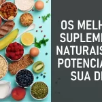 Desvendando os Segredos: Os Suplementos Naturais Ideais para Potencializar sua Dieta Saudável