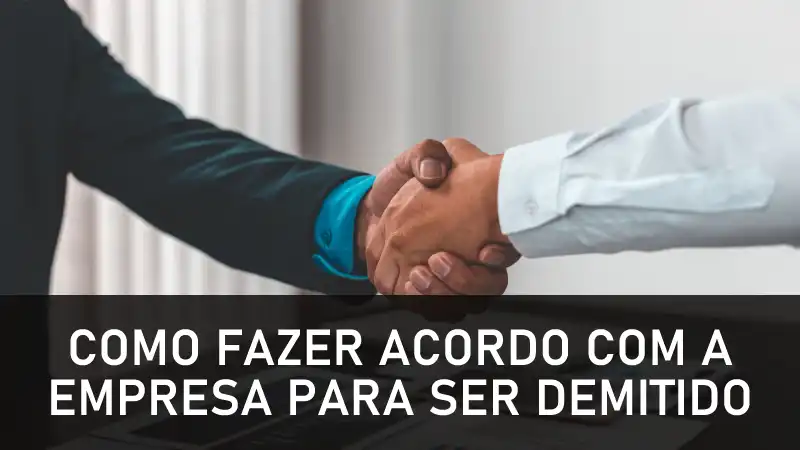 Saiba Tudo sobre Como Fazer Acordo Com a Empresa Para Ser Demitido