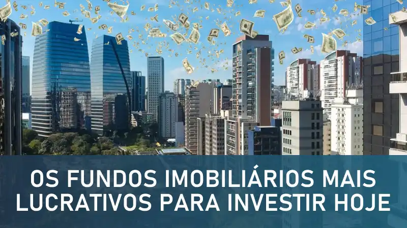 Saiba Agora quais são os Fundos Imobiliários Mais Rentáveis para Investir este Mês